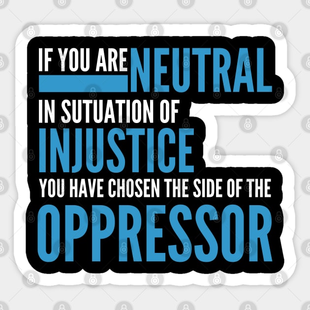 If you are neutral in situations of injustice Sticker by badCasperTess